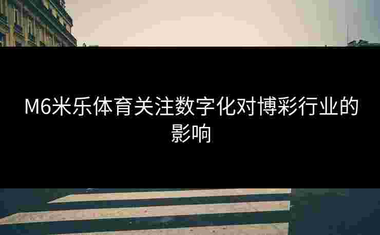 M6米乐体育关注数字化对博彩行业的影响
