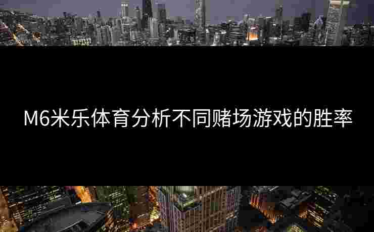 M6米乐体育分析不同赌场游戏的胜率